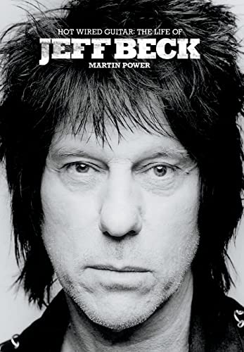Hot Wired Guitar: The Life of Jeff Beck - Power, Martin