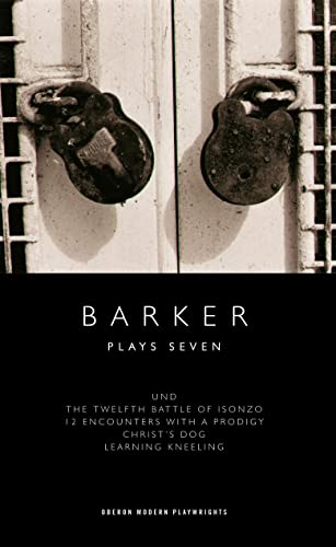 Imagen de archivo de Barker: Plays Seven: Und/The 12th Battle of Isonzo/12 Encounters With a Prodigy/Christ's Dog/Learning Kneeling: 7 (Oberon Modern Plays) a la venta por WorldofBooks