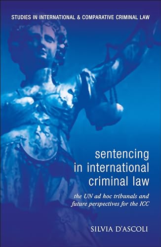 Sentencing in International Criminal Law: The UN ad hoc Tribunals and Future Perspectives for the...