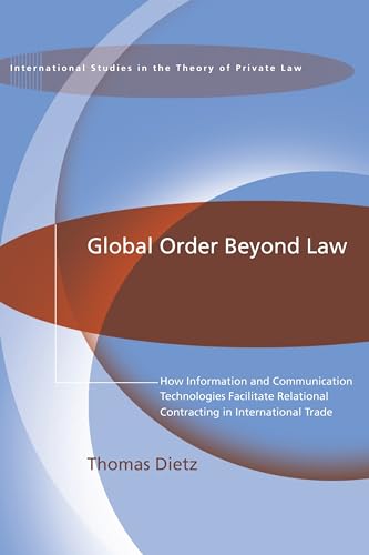 Stock image for Global Order Beyond Law: How Information and Communication Technologies Facilitate Relational Contracting in International Trade (International Studies in the Theory of Private Law) for sale by Lime Works: Books Art Music Ephemera Used and Rare