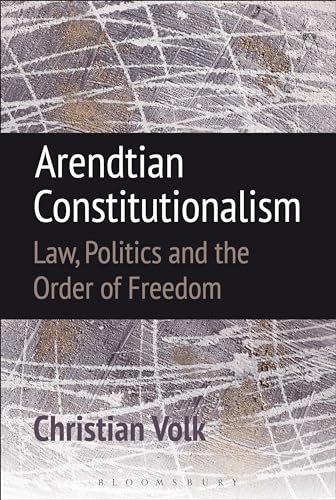 9781849465847: Arendtian Constitutionalism,: Law, Politics and the Order of Freedom