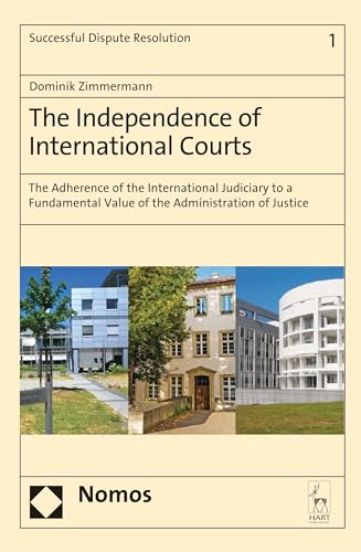 9781849467414: The Independence of International Courts: The Adherence of the International Judiciary to a Fundamental Value of the Administration of Justice: 1 (Successful Dispute Resolution, 1)
