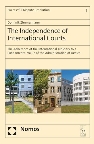 9781849467414: The Independence of International Courts: The Adherence of the International Judiciary to a Fundamental Value of the Administration of Justice: 1 (Successful Dispute Resolution)