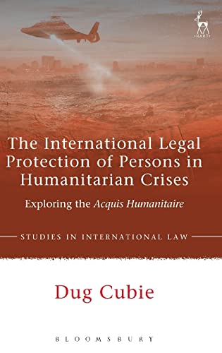 9781849468008: The International Legal Protection of Persons in Humanitarian Crises: Exploring the Acquis Humanitaire