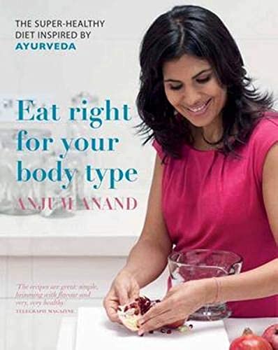 9781849494298: Eat Right for Your Body Type: The Super-healthy Diet Inspired by Ayurveda [Hardcover] Anjum Anand