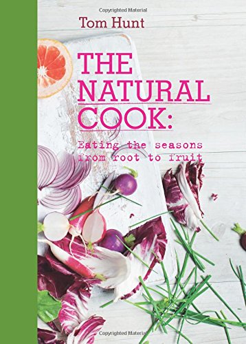 9781849497336: The Natural Cook: Eating the Seasons from Root to Fruit