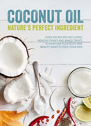 Stock image for Coconut Oil: Nature's Perfect Ingredient: Over 100 Recipes Including Healthy Dishes and Baked Treats to Nurture Your Body and Beauty Ideas to Feed You for sale by ThriftBooks-Dallas