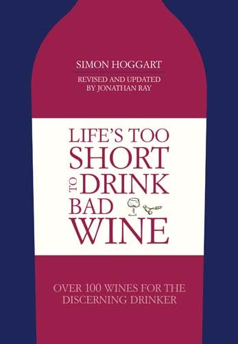 Imagen de archivo de Life's Too Short to Drink Bad Wine: Over 100 Wines for the Discerning Drinker a la venta por WorldofBooks