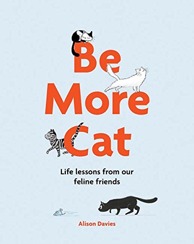 Beispielbild fr Be More Cat: Life Lessons from Our Feline Friends zum Verkauf von Goodwill of Colorado