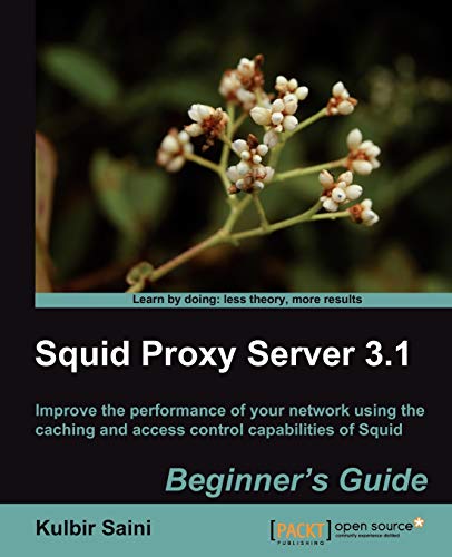 9781849513906: Squid Proxy Server 3.1: Beginner's Guide: Improve the Performance of Your Network Using the Caching and Access Control Capabilities of Squid