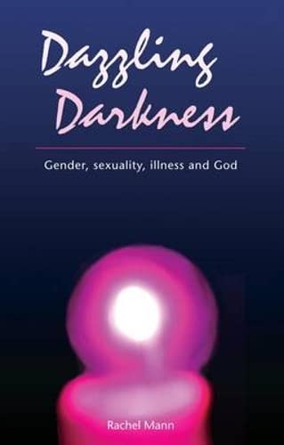 Dazzling Darkness: Gender, Sexuality, Illness and God (9781849522410) by Mann, Rachel