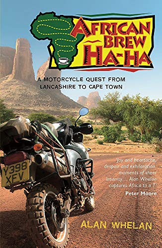 African Brew Ha Ha: A Motorcycle Quest from Lancashire to Cape Town - Alan Whelan