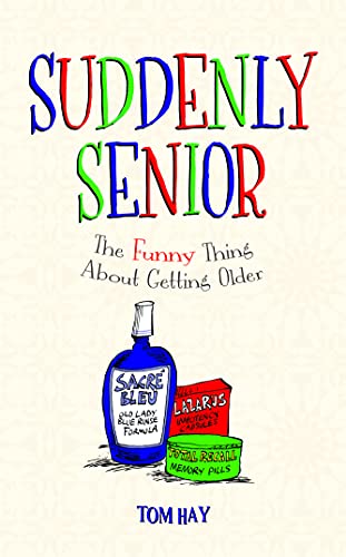 Suddenly Senior: The Funny Thing About Getting Older - Hay, Tom