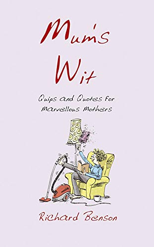 Mum's Wit: Quips and Quotes for Marvellous Mothers (9781849530774) by Richard Benson
