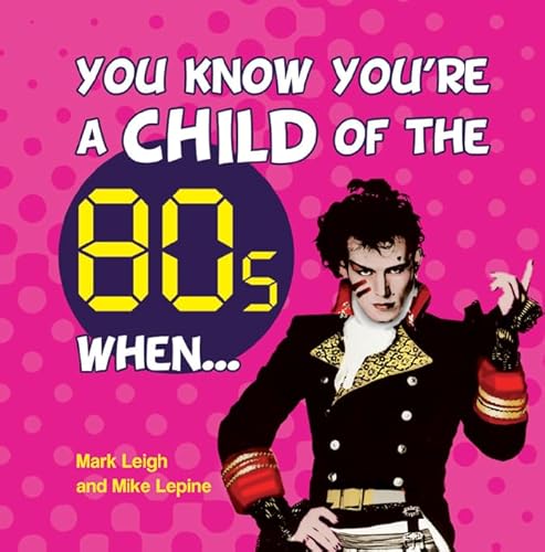 You Know You're a Child of the 80s When . . . (9781849531634) by Leigh, Mark; Lepine, Mike