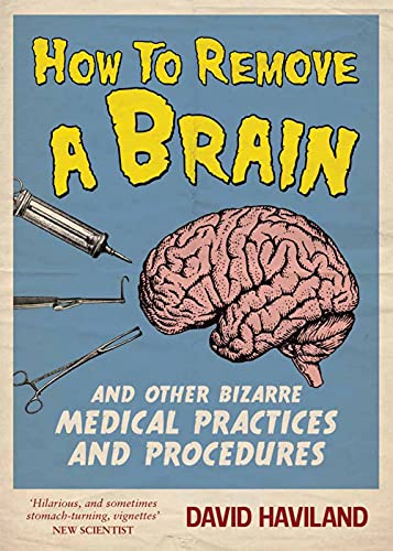 Beispielbild fr How to Remove a Brain: And Other Bizarre Medical Practices zum Verkauf von WorldofBooks