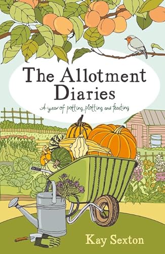 The Allotment Diaries: A Year of Potting, Plotting and Feasting (9781849533553) by Sexton, Kay