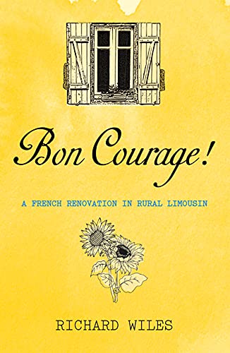 Imagen de archivo de Bon Courage: A French Renovation in Rural Limousin a la venta por WorldofBooks