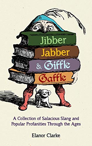 Beispielbild fr Jibber Jabber and Giffle Gaffle: A Collection of Salacious Slang and Popular Profanities Through the Ages zum Verkauf von WorldofBooks
