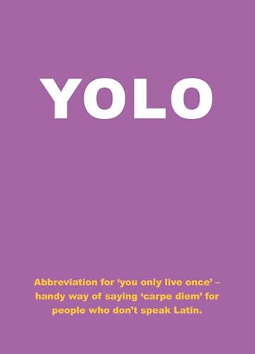 Yolo: Abbreviation for 'You Only Live Once' - Handy Way of Saying 'Carpe Diem' for People Who Don't Speak Latin (Humour) - Summersdale