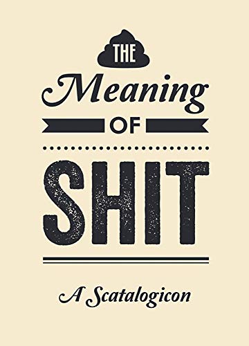 Beispielbild fr The Meaning of Shit : A Scatalogicon zum Verkauf von Better World Books