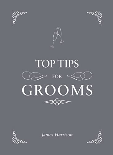 9781849535366: Top Tips for Grooms: From Invites and Speeches to the Best Man and the Stag Night, the Complete Wedding Guide