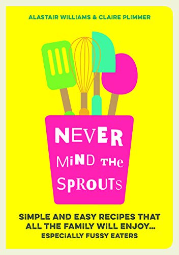 Stock image for Never Mind the Sprouts: Simple and Easy Food That All the Family Will Enjoy.Especially Fussy Eaters for sale by AwesomeBooks