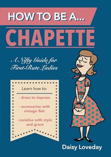Imagen de archivo de How to Be aChapette: A Nifty Guide for First-Rate Ladies a la venta por WorldofBooks