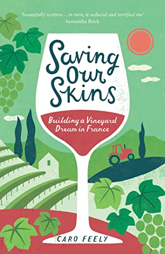 9781849536097: Saving Our Skins: Building a Vineyard Dream in France (The Caro Feely Wine Collection)