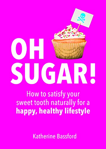 Stock image for Oh Sugar!: How to satisfy your sweet tooth naturally for a happy, healthy lifestyle for sale by Lewes Book Centre