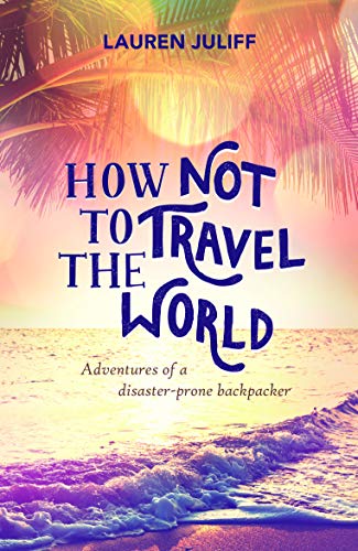 Stock image for How Not to Travel the World: Adventures of a Disaster-Prone Backpacker for sale by WorldofBooks