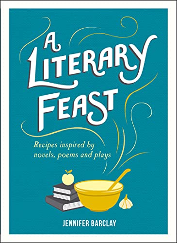 Imagen de archivo de A Literary Feast: Recipes Inspired by Novels, Poems and Plays a la venta por WorldofBooks