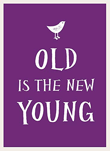 9781849538206: Old Is the New Young: Wise and Humorous Quotations About Growing Old but Not Growing Up