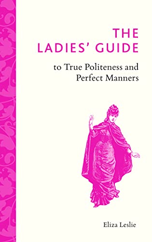 Beispielbild fr The Ladies' Guide to True Politeness and Perfect Manners zum Verkauf von AwesomeBooks