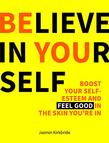 Stock image for Believe in Yourself: Boost Your Self-Esteem and Feel Good in the Skin You're in for sale by SecondSale