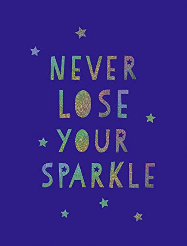 Beispielbild fr Never Lose Your Sparkle: Uplifting Quotes to Help You Find Your Shine: Uplifting Words of Wisdom and Feel-Good Statements zum Verkauf von WorldofBooks