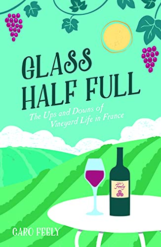 Beispielbild fr Glass Half Full: The Ups and Downs of Vineyard Life in France zum Verkauf von WorldofBooks