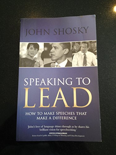 Speaking to Lead: How to Make Speeches that Make a Difference (9781849540131) by Shosky, John