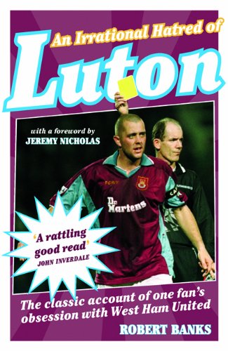 9781849540506: An Irrational Hatred of Luton: The Classic Account of One Fan's Obsession with West Ham United