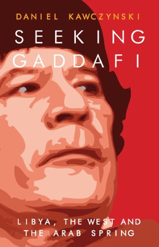 9781849541480: Seeking Gaddafi: Libya, the West and the Arab Spring