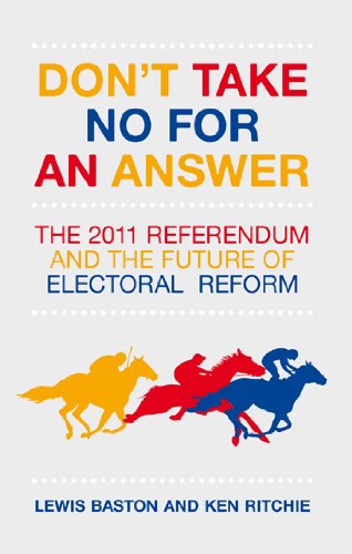 Don't Take No for an Answer: The 2011 Referendum and the Future of Electoral Reform (9781849542074) by Lewis Baston