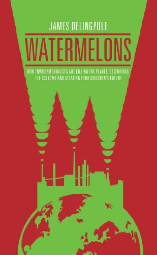 9781849542173: Watermelons: How Environmentalists are Killing the Planet, Destroying the Economy and Stealing Your Children's Future