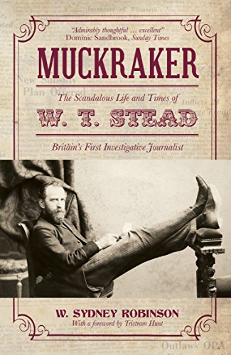 Muckraker: The Scandalous Life and Times of W. T. Stead, Britain's First Investigative Journalist - W. Sydney Robinson