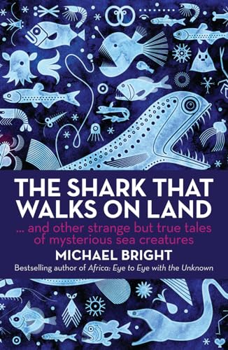 Beispielbild fr The Shark That Walks on Land: And Other Strange But True Tales Of Mysterious Sea Creatures zum Verkauf von WorldofBooks