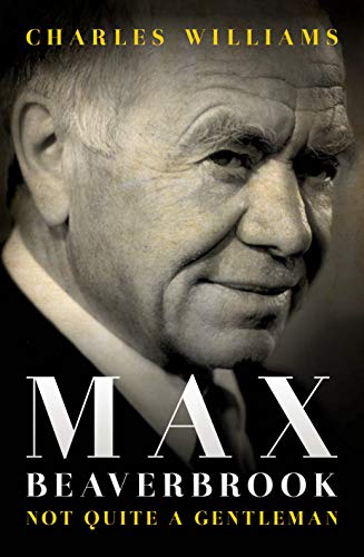 Beispielbild fr Max Beaverbrook: Not Quite A Gentleman zum Verkauf von WorldofBooks