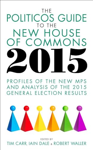 Imagen de archivo de The Politicos Guide to the New House of Commons 2015: Profiles of the New MPs and Analysis of the 2015 General Election Results a la venta por AwesomeBooks