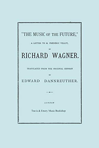 Beispielbild fr The Music of the Future, a Letter to Frederic Villot, by Richard Wagner, Translated by Edward Dannreuther Facsimile of 1873 edition zum Verkauf von PBShop.store US