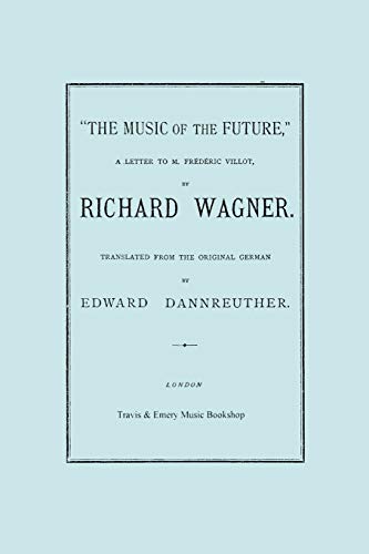 Imagen de archivo de The Music of the Future, a Letter to Frederic Villot, by Richard Wagner, Translated by Edward Dannreuther Facsimile of 1873 edition a la venta por PBShop.store US