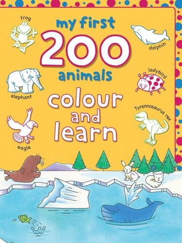 9781849582360: My First 200 Animals: Colour and Learn