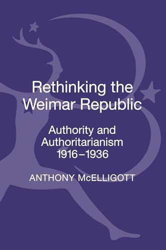 Stock image for Rethinking the Weimar Republic: Authority and Authoritarianism 1916-1936 for sale by Bestsellersuk